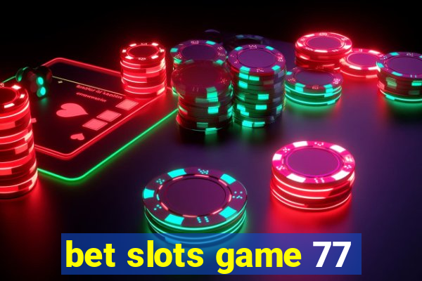 bet slots game 77